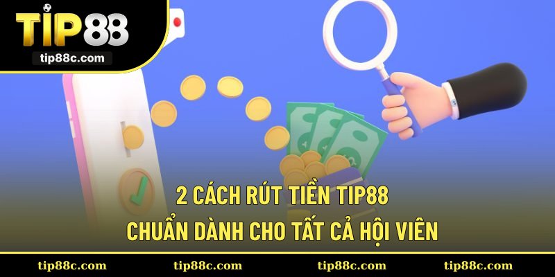 2 cách rút tiền Tip88 chuẩn dành cho tất cả hội viên