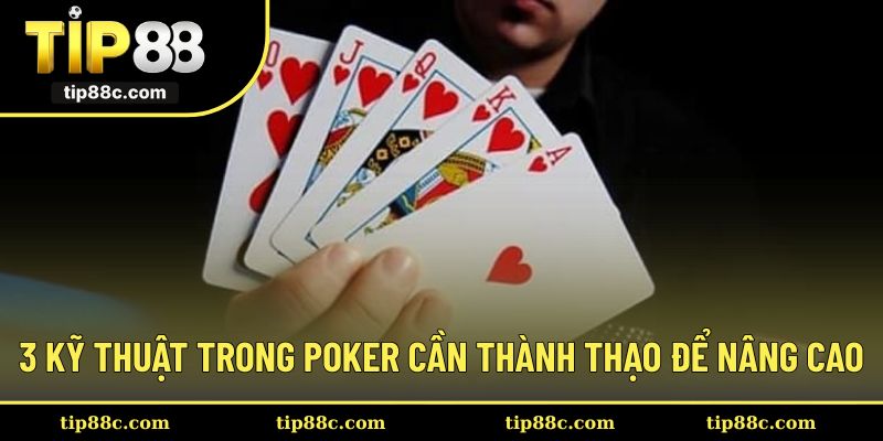 3 kỹ thuật trong poker cần thành thạo để nâng cao