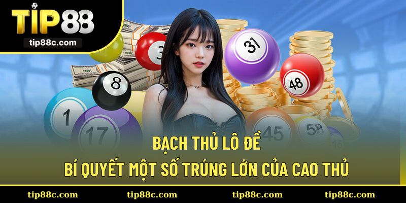 Bạch Thủ Lô Đề - Bí Quyết Một Số Trúng Lớn Của Cao Thủ