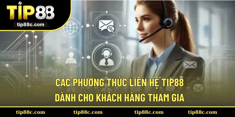 Các phương thức liên hệ Tip88 dành cho khách hàng tham gia