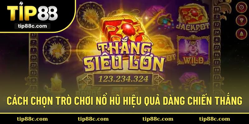 Cách chọn trò chơi nổ hũ hiệu quả để dễ dàng chiến thắng