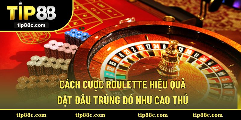 Cách Cược Roulette Hiệu Quả – Đặt Đâu Trúng Đó Như Cao Thủ