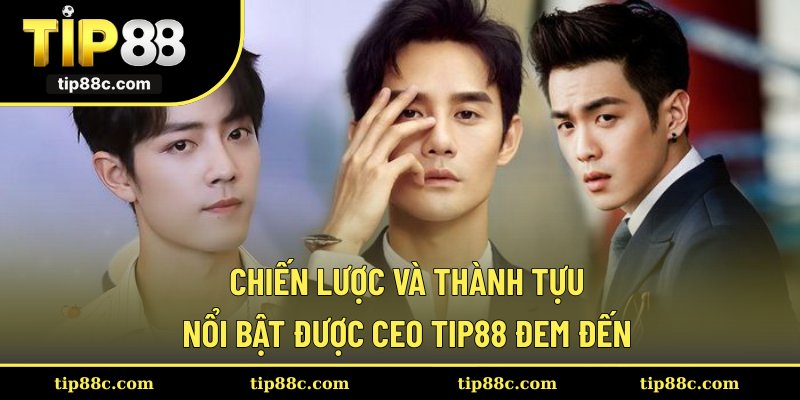 Chiến lược và thành tựu nổi bật được CEO Tip88 đem đến