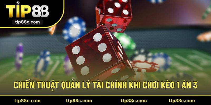 Chiến thuật quản lý tài chính khi chơi kèo 1 ăn 3