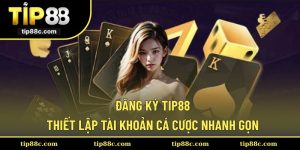 Đăng Ký Tip88 – Thiết Lập Tài Khoản Cá Cược Nhanh Gọn