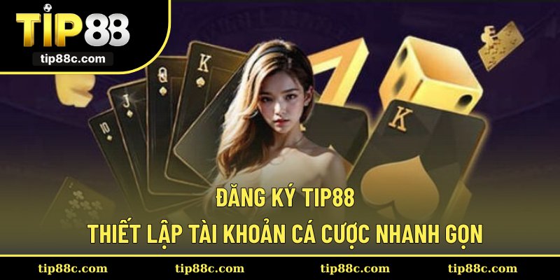 Đăng Ký Tip88 – Thiết Lập Tài Khoản Cá Cược Nhanh Gọn