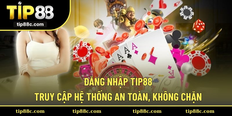 Đăng Nhập Tip88 - Truy Cập Hệ Thống An Toàn, Không Chặn