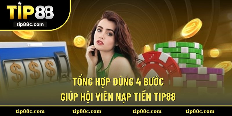 Tổng hợp đúng 4 bước giúp hội viên nạp tiền Tip88