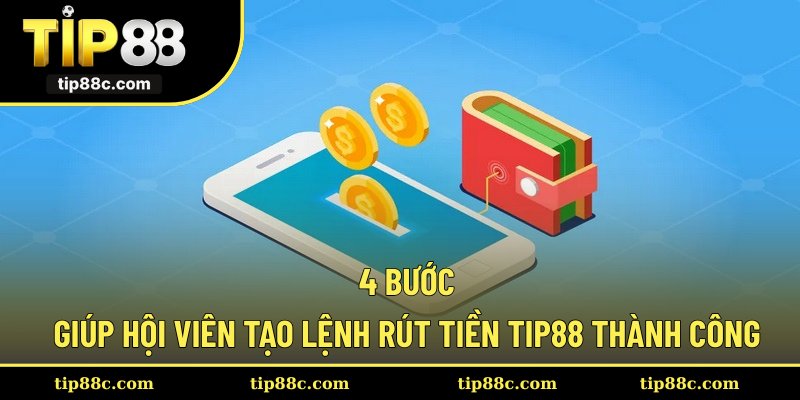 4 bước giúp hội viên tạo lệnh rút tiền Tip88 thành công