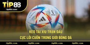 Kèo Tài Xỉu Trận Đấu Cực Lôi Cuốn Trong Giới Bóng Đá