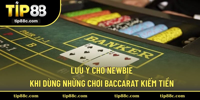 Lưu ý cho newbie khi dùng những chơi Baccarat kiếm tiền