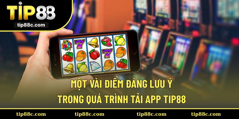 Một vài điểm đáng lưu ý trong quá trình tải app Tip88