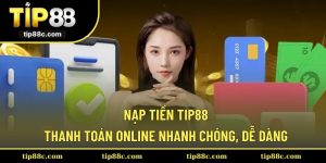 Nạp Tiền Tip88 - Thanh Toán Online Nhanh Chóng, Dễ Dàng
