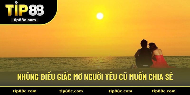 Những điều giấc mơ người yêu cũ muốn chia sẻ
