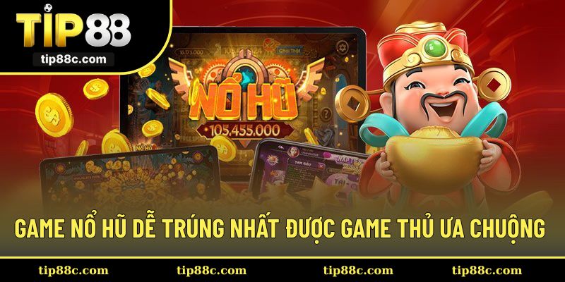 Những game nổ hũ dễ trúng nhất được game thủ ưa chuộng 2025
