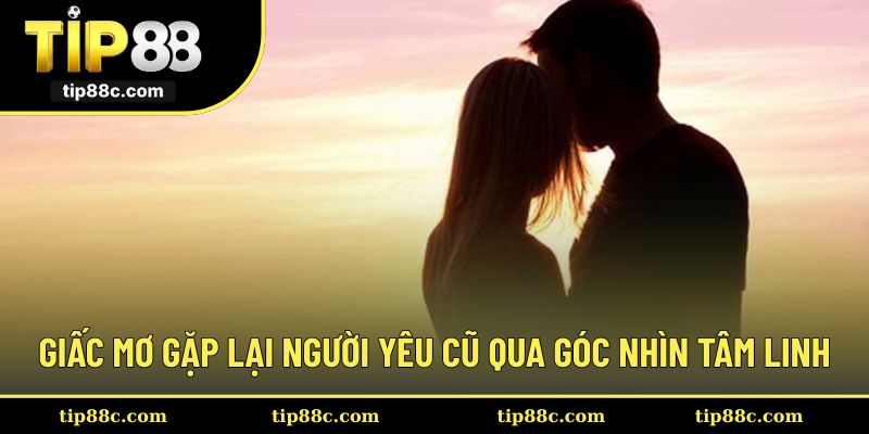 Phân tích giấc mơ gặp lại người yêu cũ qua góc nhìn tâm linh