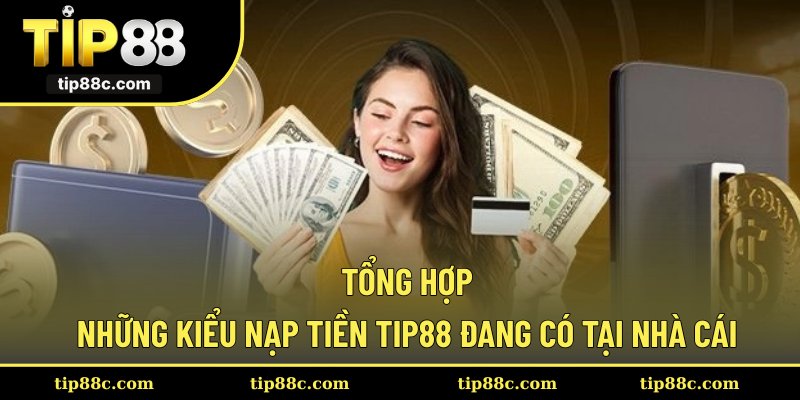 Tổng hợp những kiểu nạp tiền Tip88 đang có tại nhà cái