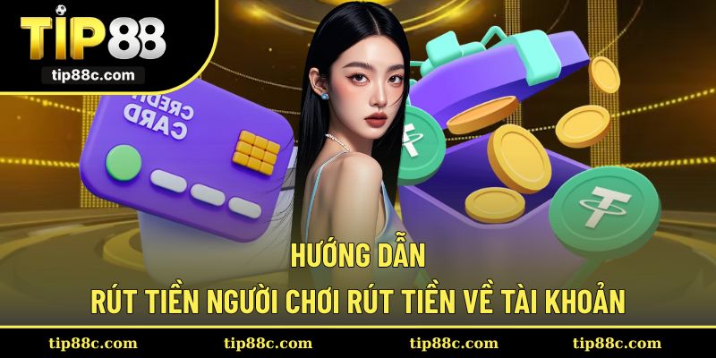Hướng dẫn từng bước rút tiền từ TIP88 về tài khoản của bạn