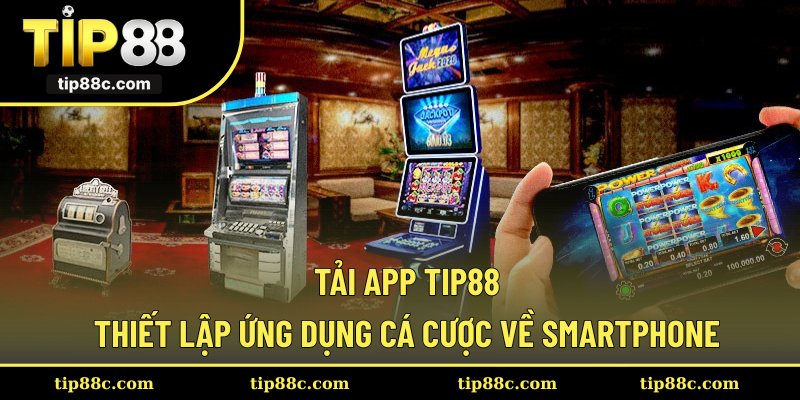 Tải App Tip88 - Thiết Lập Ứng Dụng Cá Cược Về Smartphone