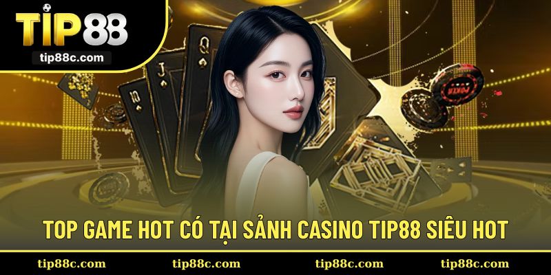 Các game casino hấp dẫn hàng đầu tại sảnh chơi Tip88