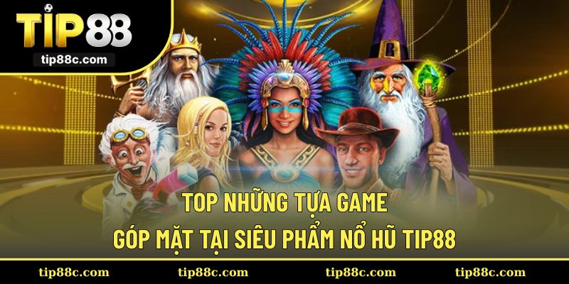 Top trò chơi nổ hũ hấp dẫn được yêu thích ở Tip88