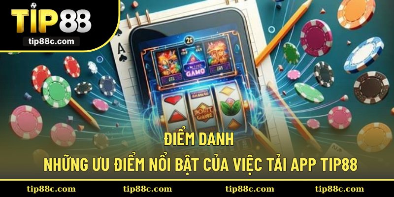 Điểm danh những ưu điểm nổi bật của việc tải app Tip88