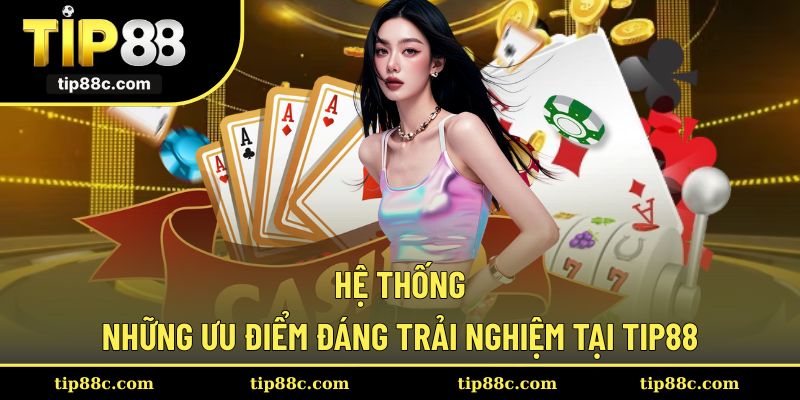 Các đặc điểm nổi bật mang lại trải nghiệm khác biệt tại TIP88